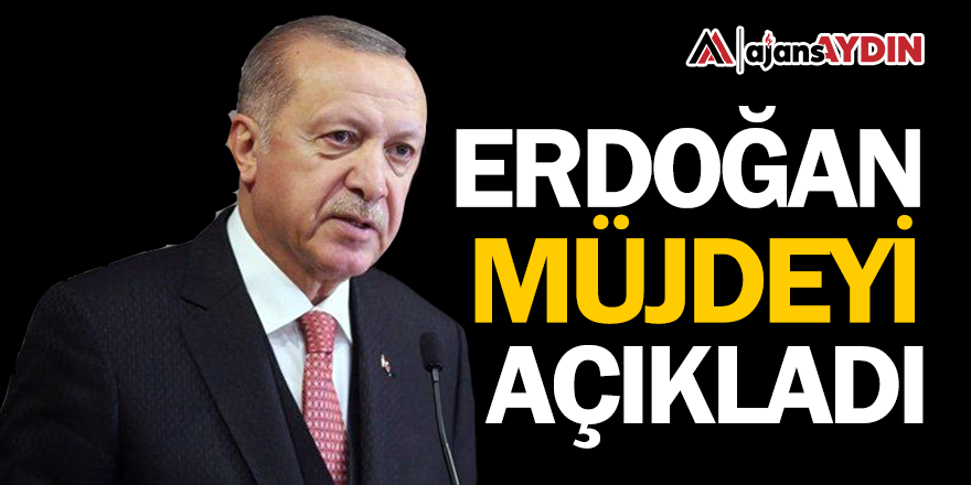 Erdoğan: Müjdeyi verdi