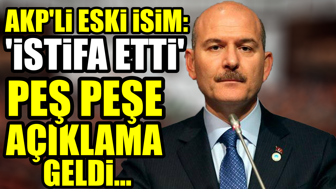 Eski AKP’li Milletvekili, ‘Süleyman Soylu istifa etti’ dedi: Peş peşe açıklama