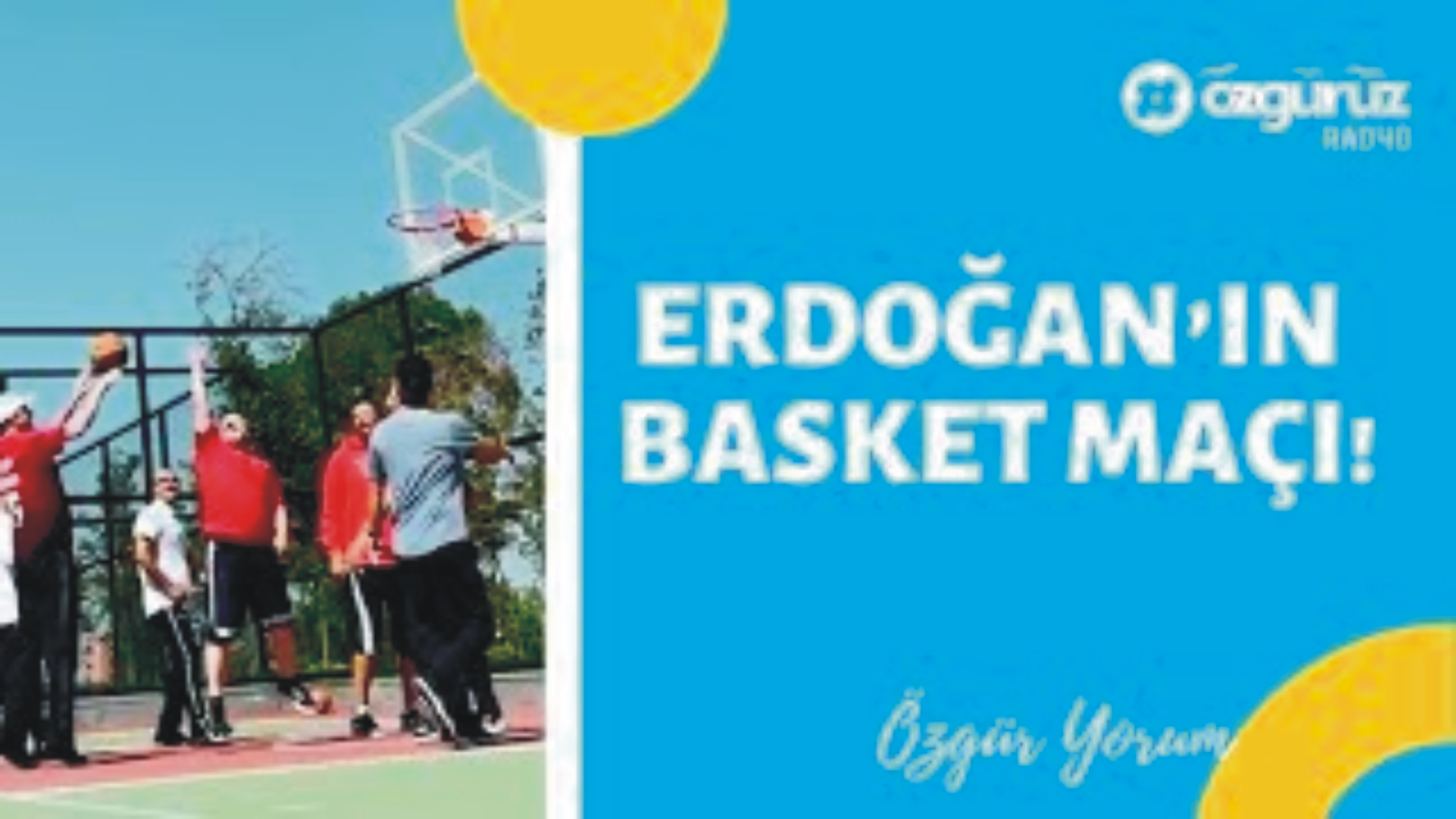 Can Dündar: Erdoğan’ın basket maçı!